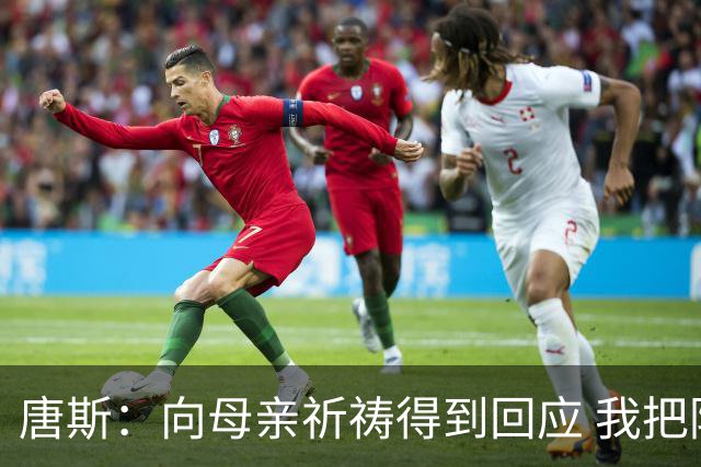 唐斯：向母亲祈祷得到回应 我把防下回合看作是她与我同在的信号