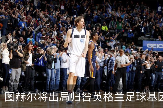 图赫尔将出局归咎英格兰足球基因 球员在压力下难以控球