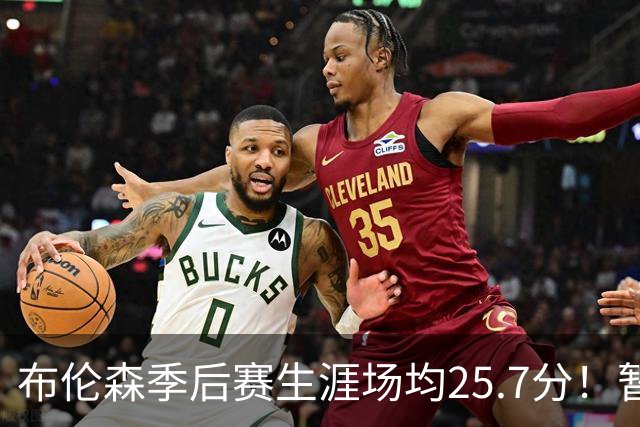 布伦森季后赛生涯场均25.7分！暂超科魔鲨佛鸟大帅天勾等多位MVP