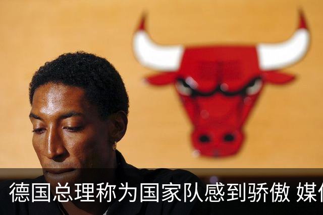 德国总理称为国家队感到骄傲 媒体人怒批：活在平行世界