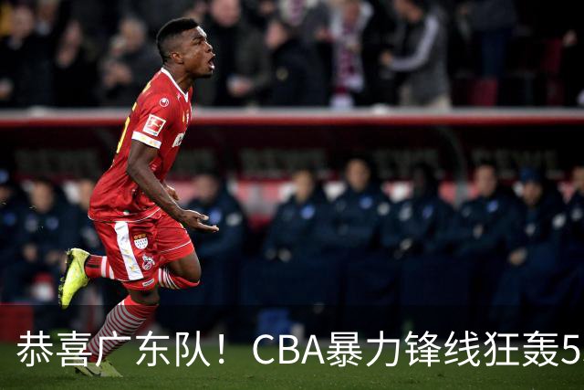 恭喜广东队！CBA暴力锋线狂轰53分，或被朱芳雨重金挖走？
