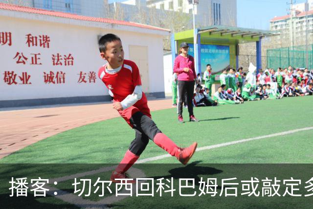 播客：切尔西回科巴姆后或敲定多笔离队，将再次报价斯科特