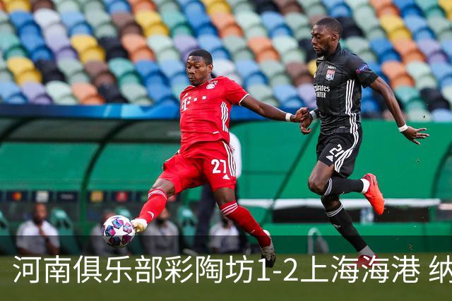 河南俱乐部彩陶坊1-2上海海港 纳萨里奥破门
