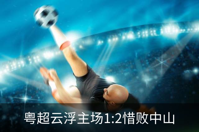 粤超云浮主场1:2惜败中山