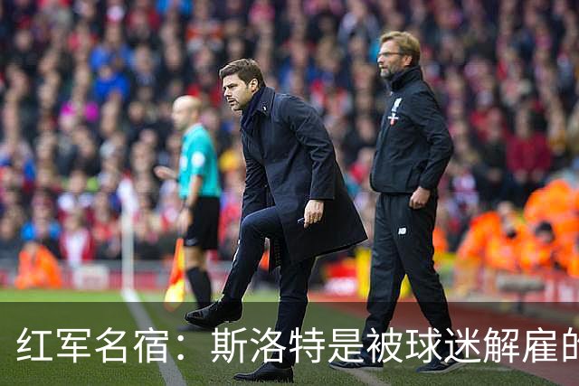 红军名宿：斯洛特是被球迷解雇的而不是老板，我们不能走曼联老路