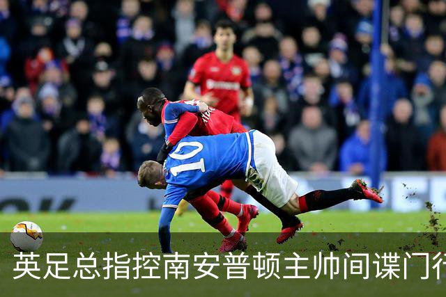 英足总指控南安普顿主帅间谍门行为：本人已承认全责并道歉
