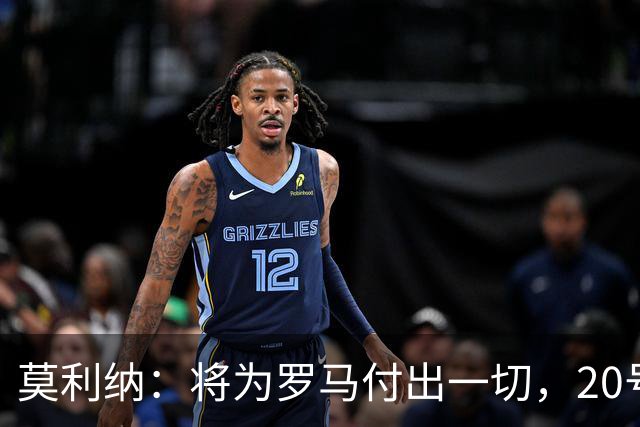 莫利纳：将为罗马付出一切，20号是新开始