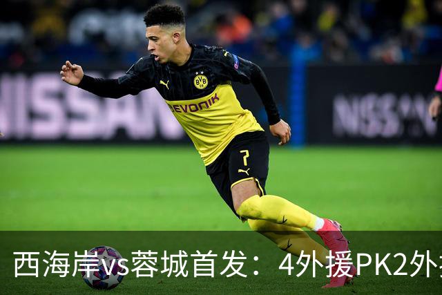 西海岸vs蓉城首发：4外援PK2外援!戴维森 韦世豪出战，费利佩替补