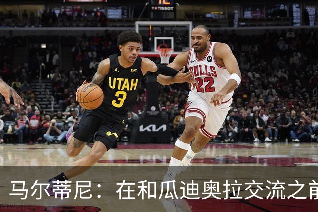 马尔蒂尼：在和瓜迪奥拉交流之前，我们也和安切洛蒂有过交流