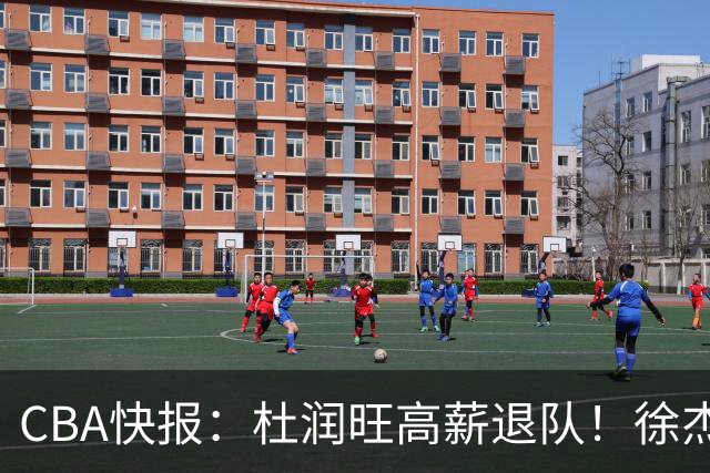 CBA快报：杜润旺高薪退队！徐杰热争议，李奕臻外租，宏远大清洗