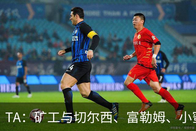 TA：矿工与切尔西、富勒姆、小蜜蜂谈在他们球场踢欧冠的可能性